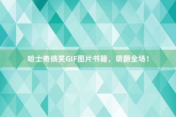 哈士奇搞笑GIF图片书籍，萌翻全场！